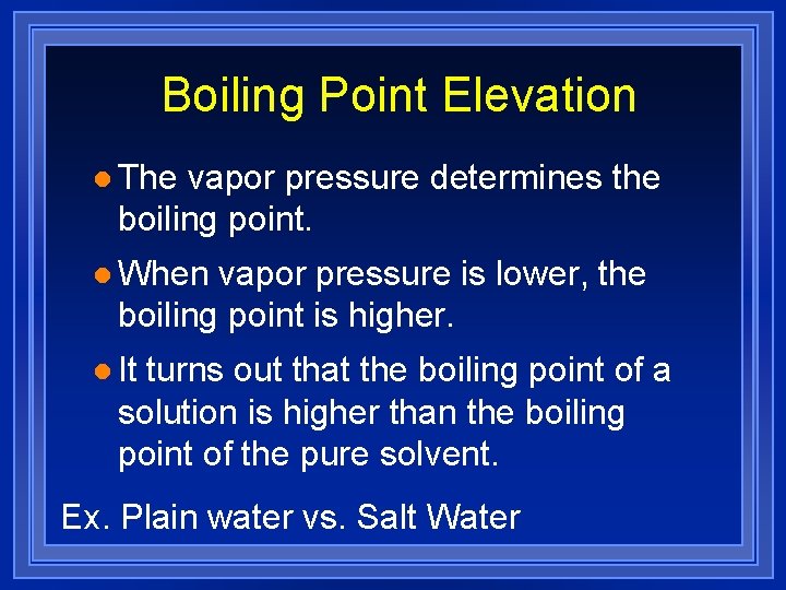 Boiling Point Elevation l The vapor pressure determines the boiling point. l When vapor