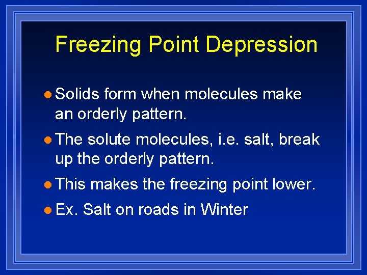 Freezing Point Depression l Solids form when molecules make an orderly pattern. l The