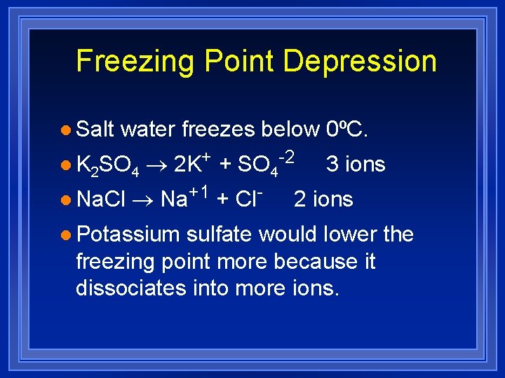 Freezing Point Depression l Salt water freezes below 0ºC. l K 2 SO 4