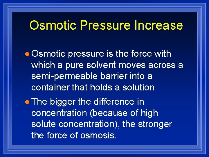 Osmotic Pressure Increase l Osmotic pressure is the force with which a pure solvent