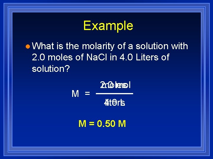 Example l What is the molarity of a solution with 2. 0 moles of