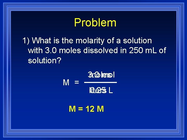 Problem 1) What is the molarity of a solution with 3. 0 moles dissolved