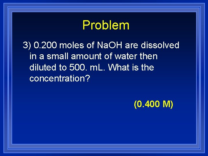 Problem 3) 0. 200 moles of Na. OH are dissolved in a small amount