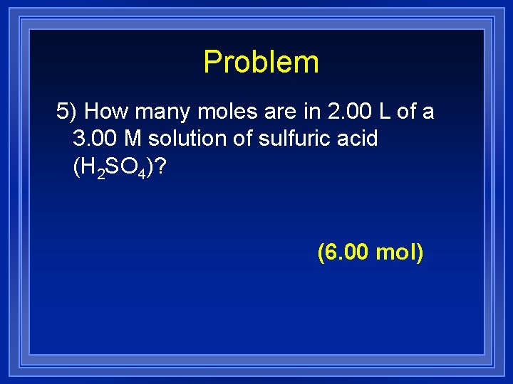 Problem 5) How many moles are in 2. 00 L of a 3. 00