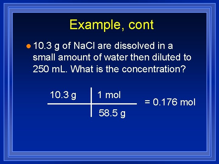 Example, cont l 10. 3 g of Na. Cl are dissolved in a small
