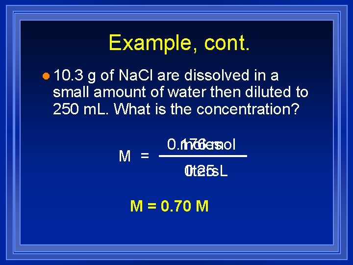 Example, cont. l 10. 3 g of Na. Cl are dissolved in a small