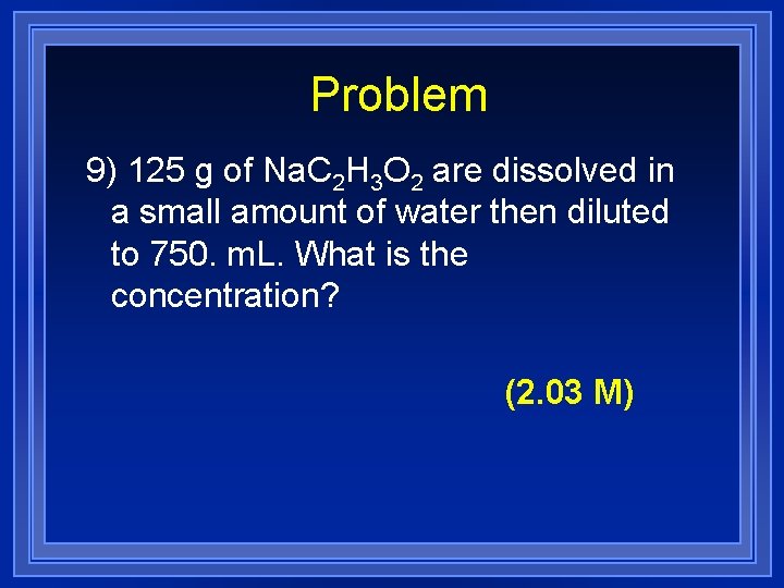 Problem 9) 125 g of Na. C 2 H 3 O 2 are dissolved