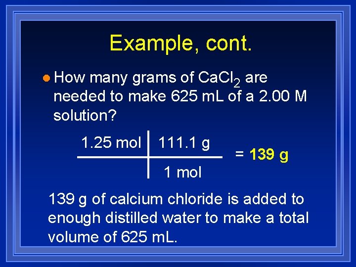 Example, cont. l How many grams of Ca. Cl 2 are needed to make