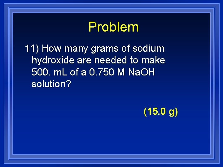 Problem 11) How many grams of sodium hydroxide are needed to make 500. m.