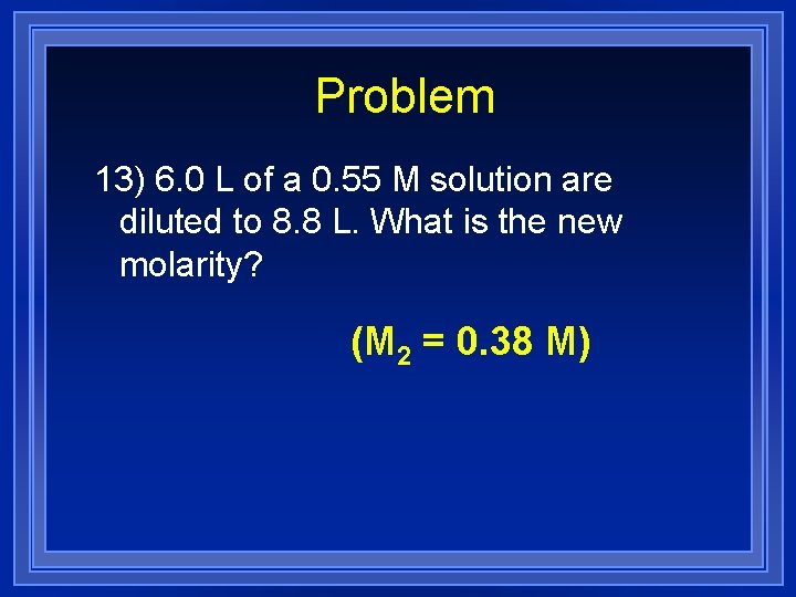 Problem 13) 6. 0 L of a 0. 55 M solution are diluted to