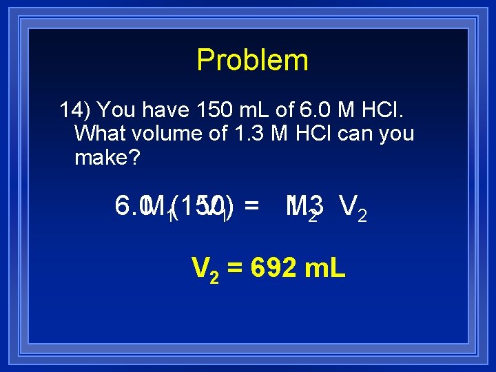 Problem 14) You have 150 m. L of 6. 0 M HCl. What volume