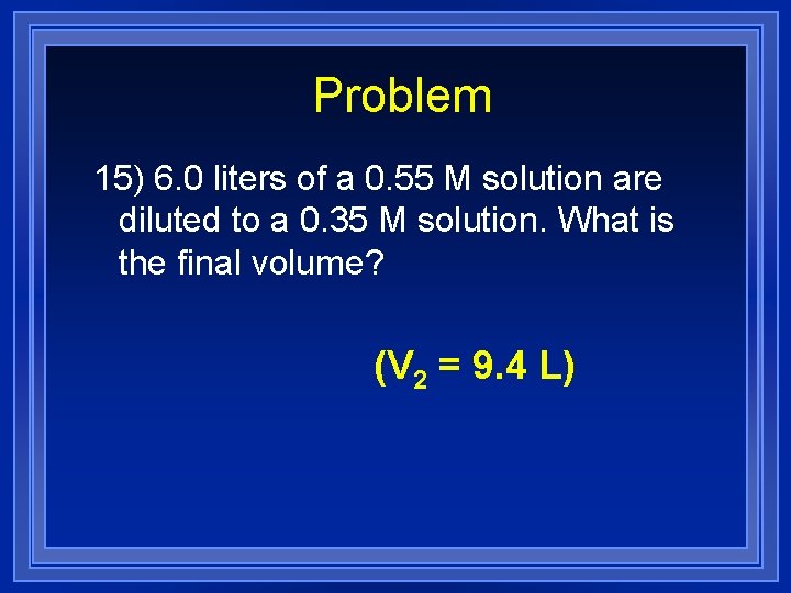 Problem 15) 6. 0 liters of a 0. 55 M solution are diluted to