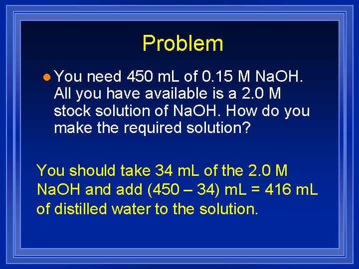 Problem l You need 450 m. L of 0. 15 M Na. OH. All