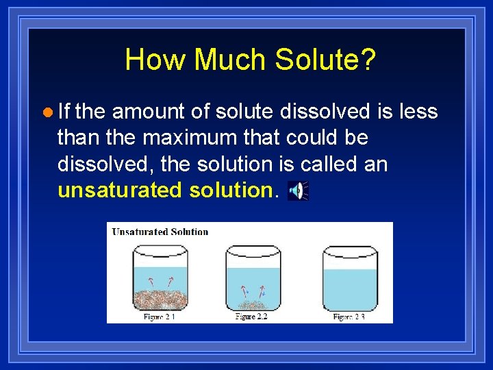 How Much Solute? l If the amount of solute dissolved is less than the