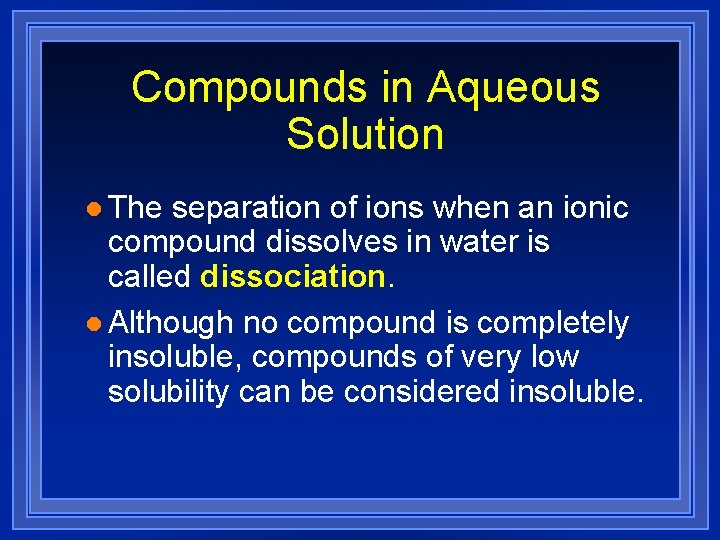 Compounds in Aqueous Solution l The separation of ions when an ionic compound dissolves
