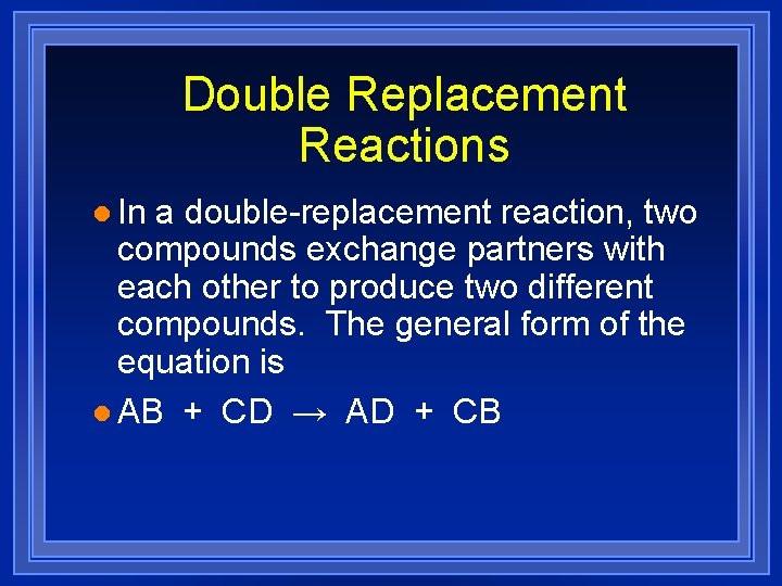 Double Replacement Reactions l In a double-replacement reaction, two compounds exchange partners with each