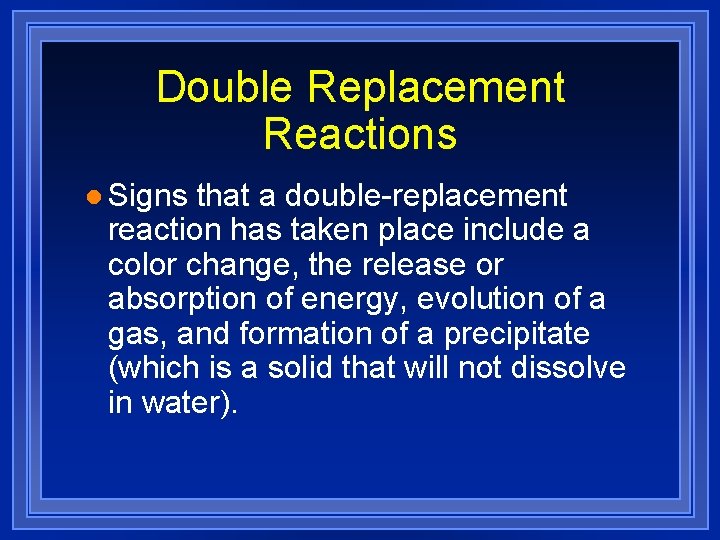 Double Replacement Reactions l Signs that a double-replacement reaction has taken place include a