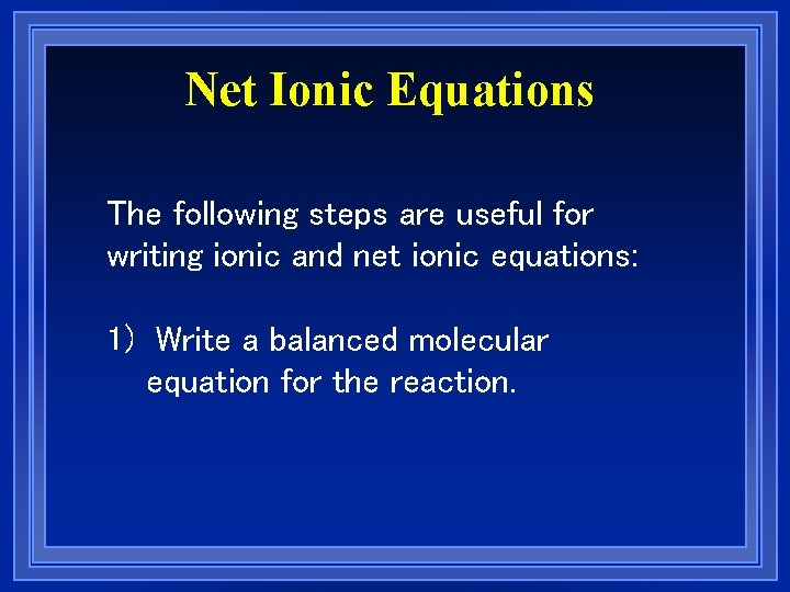 Net Ionic Equations The following steps are useful for writing ionic and net ionic