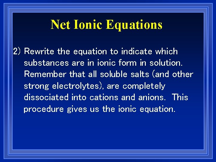 Net Ionic Equations 2) Rewrite the equation to indicate which substances are in ionic