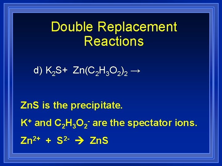 Double Replacement Reactions d) K 2 S+ Zn(C 2 H 3 O 2)2 →