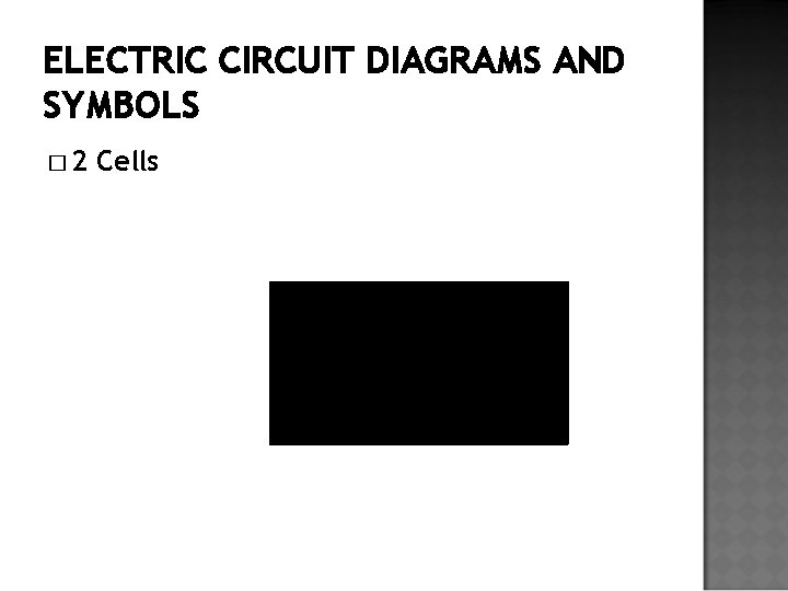 ELECTRIC CIRCUIT DIAGRAMS AND SYMBOLS � 2 Cells 