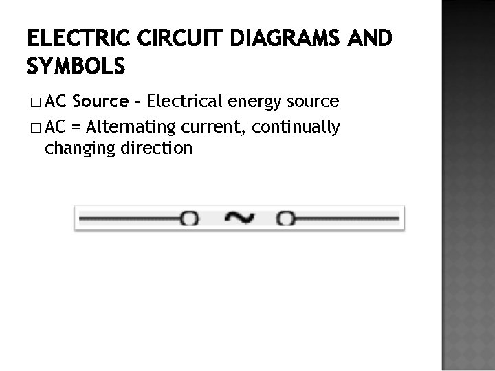ELECTRIC CIRCUIT DIAGRAMS AND SYMBOLS � AC Source - Electrical energy source � AC