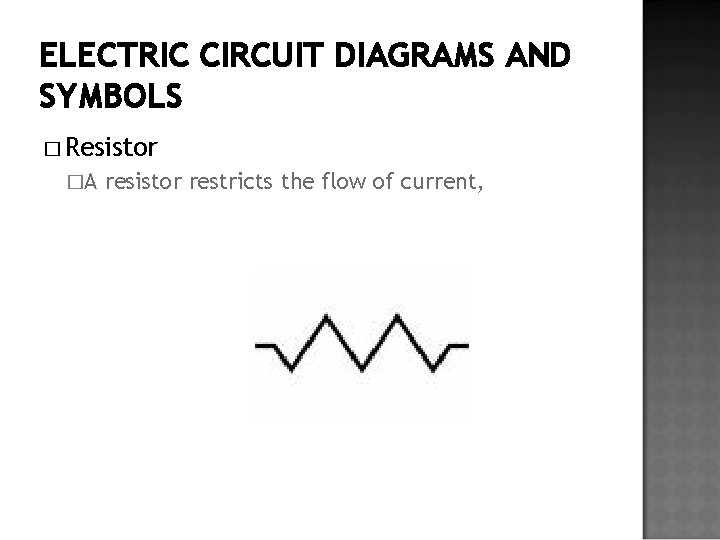 ELECTRIC CIRCUIT DIAGRAMS AND SYMBOLS � Resistor �A resistor restricts the flow of current,