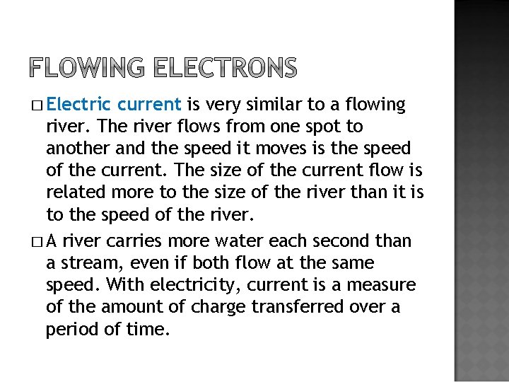 � Electric current is very similar to a flowing river. The river flows from