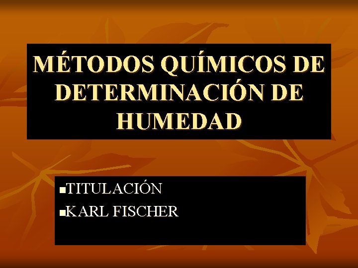 MÉTODOS QUÍMICOS DE DETERMINACIÓN DE HUMEDAD TITULACIÓN n. KARL FISCHER n 