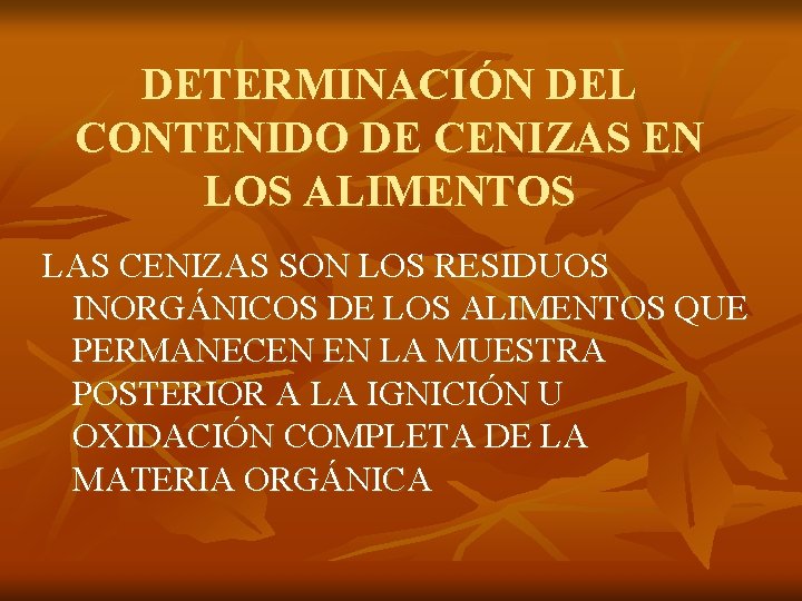 DETERMINACIÓN DEL CONTENIDO DE CENIZAS EN LOS ALIMENTOS LAS CENIZAS SON LOS RESIDUOS INORGÁNICOS