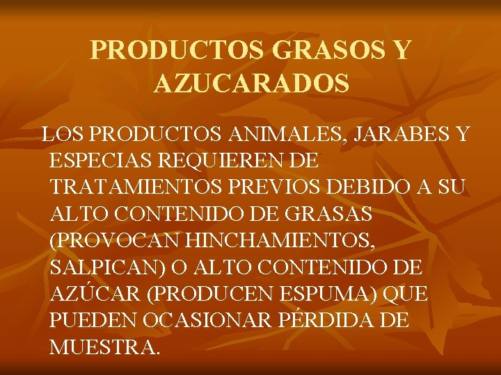 PRODUCTOS GRASOS Y AZUCARADOS LOS PRODUCTOS ANIMALES, JARABES Y ESPECIAS REQUIEREN DE TRATAMIENTOS PREVIOS