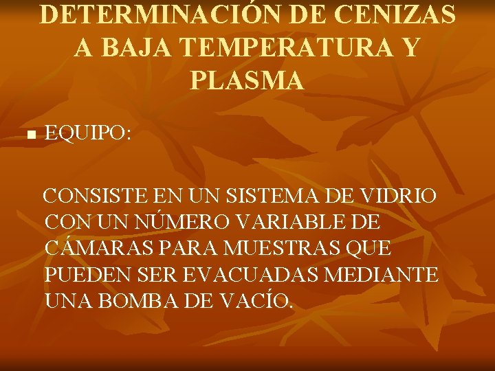 DETERMINACIÓN DE CENIZAS A BAJA TEMPERATURA Y PLASMA n EQUIPO: CONSISTE EN UN SISTEMA