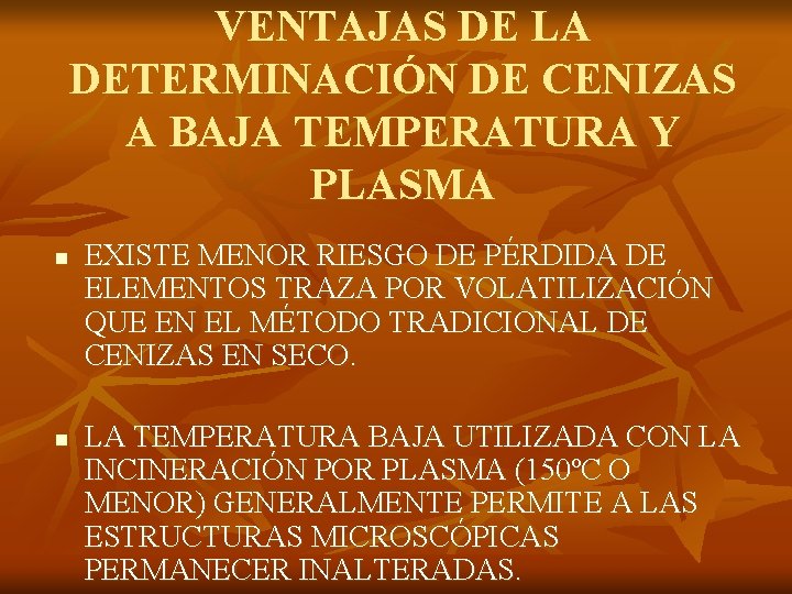 VENTAJAS DE LA DETERMINACIÓN DE CENIZAS A BAJA TEMPERATURA Y PLASMA n n EXISTE