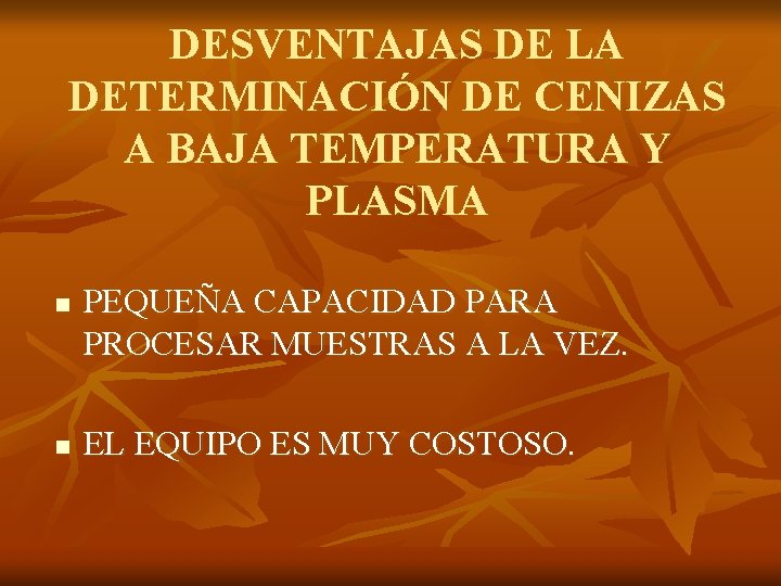 DESVENTAJAS DE LA DETERMINACIÓN DE CENIZAS A BAJA TEMPERATURA Y PLASMA n n PEQUEÑA