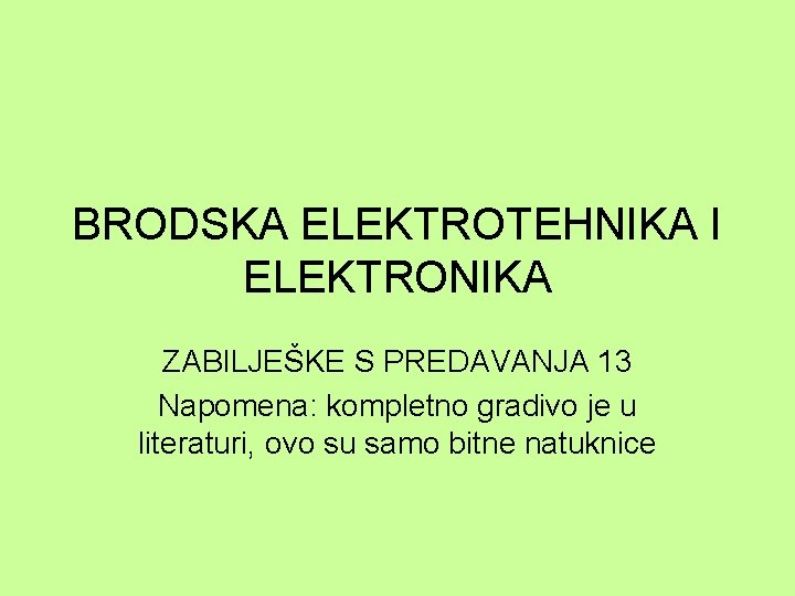 BRODSKA ELEKTROTEHNIKA I ELEKTRONIKA ZABILJEŠKE S PREDAVANJA 13 Napomena: kompletno gradivo je u literaturi,