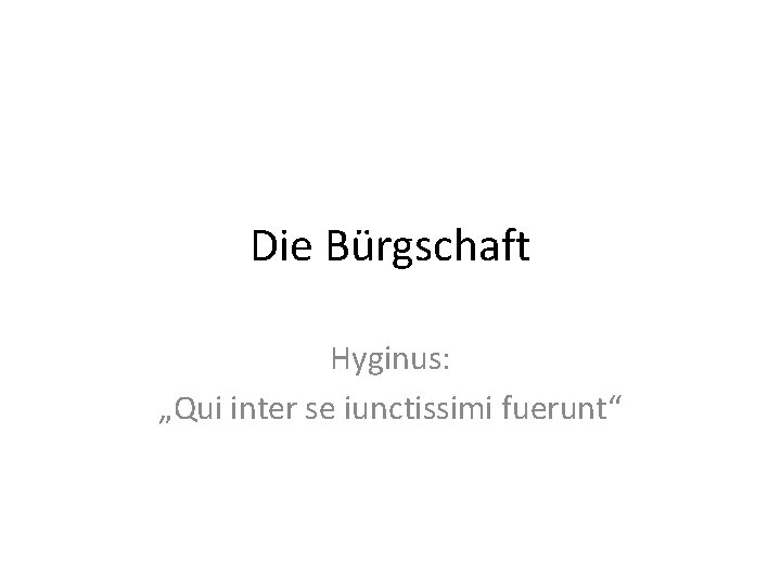 Die Bürgschaft Hyginus: „Qui inter se iunctissimi fuerunt“ 