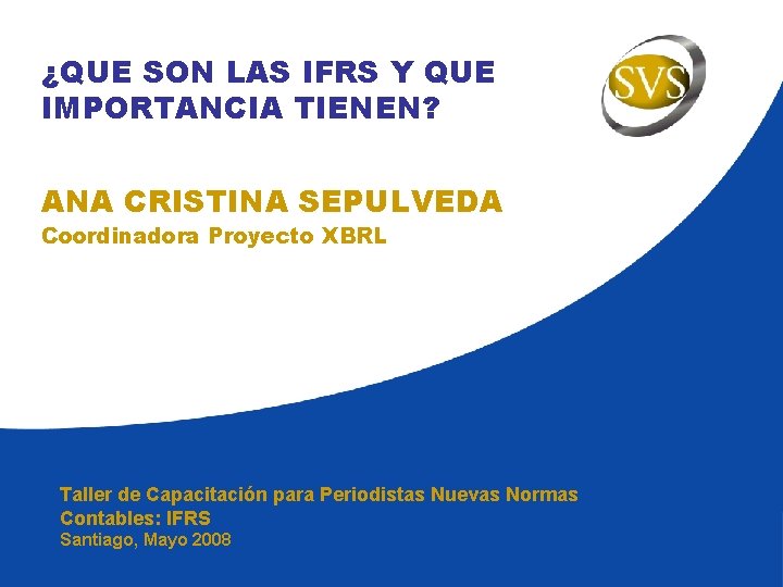 ¿QUE SON LAS IFRS Y QUE IMPORTANCIA TIENEN? ANA CRISTINA SEPULVEDA Coordinadora Proyecto XBRL