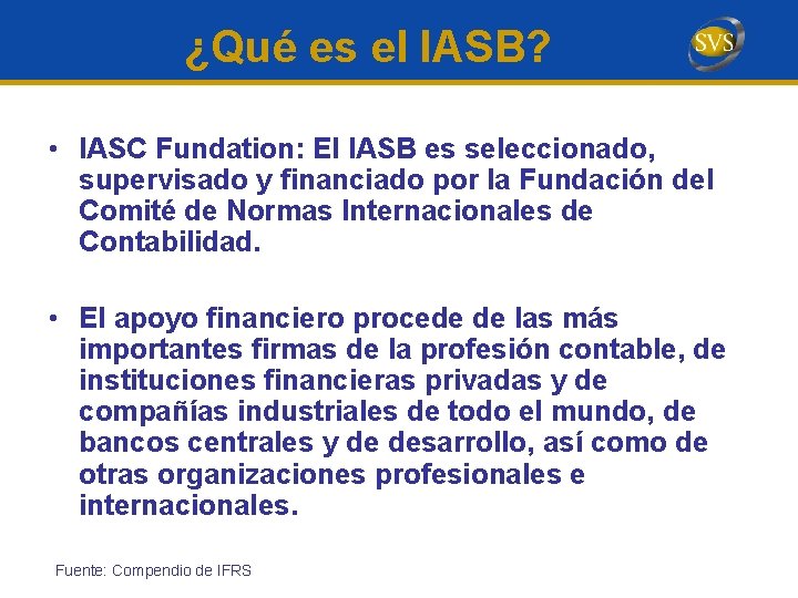 ¿Qué es el IASB? • IASC Fundation: El IASB es seleccionado, supervisado y financiado