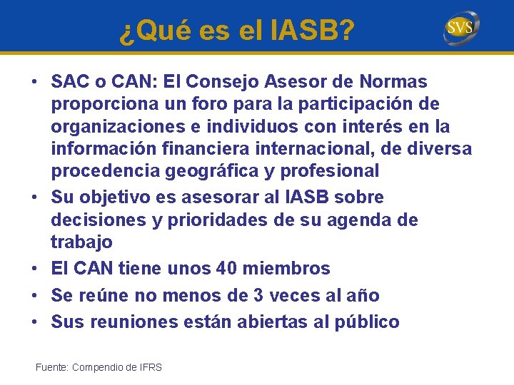 ¿Qué es el IASB? • SAC o CAN: El Consejo Asesor de Normas proporciona