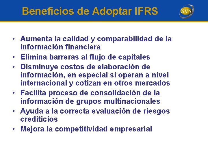Beneficios de Adoptar IFRS • Aumenta la calidad y comparabilidad de la información financiera