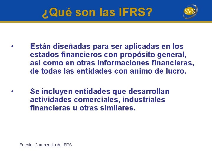 ¿Qué son las IFRS? • Están diseñadas para ser aplicadas en los estados financieros