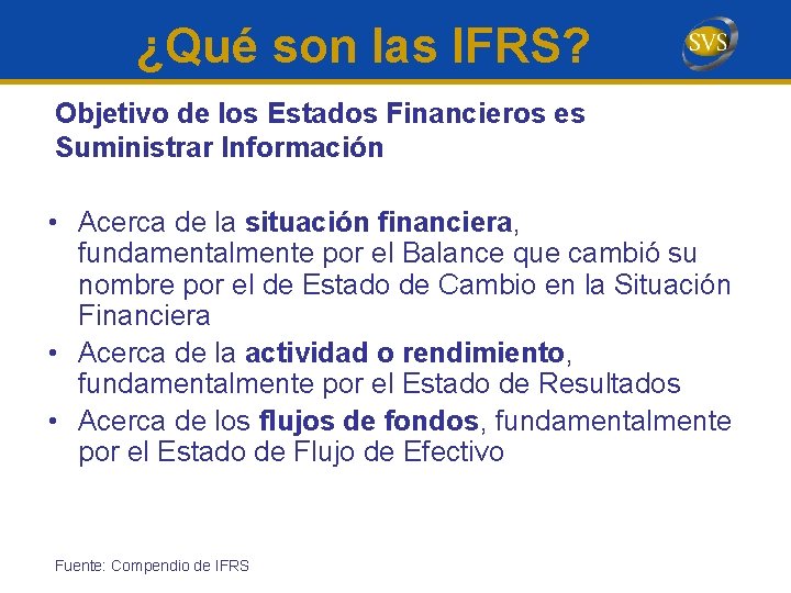 ¿Qué son las IFRS? Objetivo de los Estados Financieros es Suministrar Información • Acerca