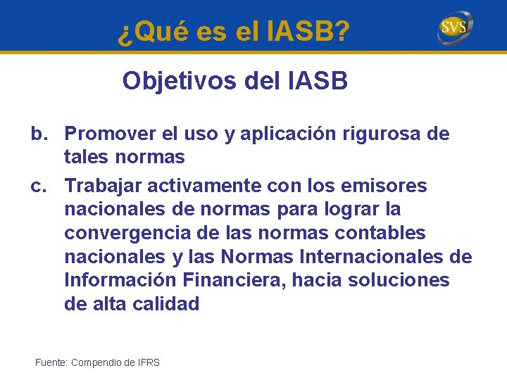 ¿Qué es el IASB? Objetivos del IASB b. Promover el uso y aplicación rigurosa