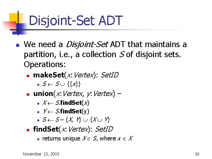 Disjoint-Set ADT n We need a Disjoint-Set ADT that maintains a partition, i. e.