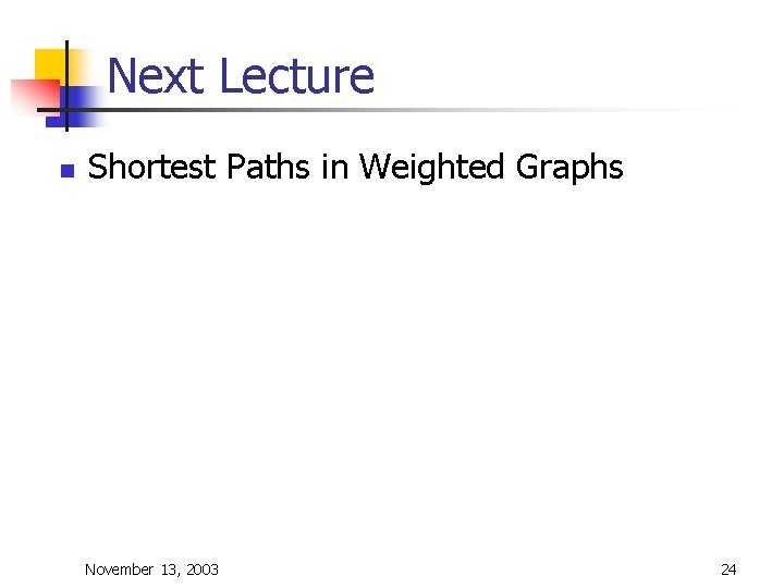 Next Lecture n Shortest Paths in Weighted Graphs November 13, 2003 24 