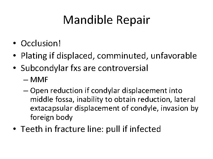 Mandible Repair • Occlusion! • Plating if displaced, comminuted, unfavorable • Subcondylar fxs are