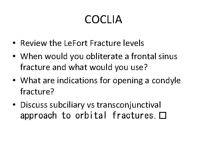 COCLIA • Review the Le. Fort Fracture levels • When would you obliterate a