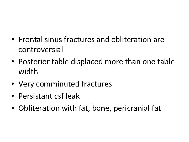  • Frontal sinus fractures and obliteration are controversial • Posterior table displaced more