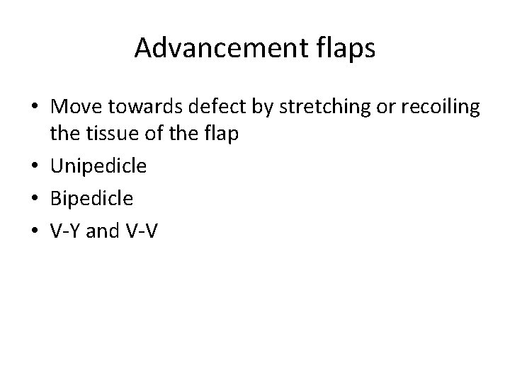 Advancement flaps • Move towards defect by stretching or recoiling the tissue of the