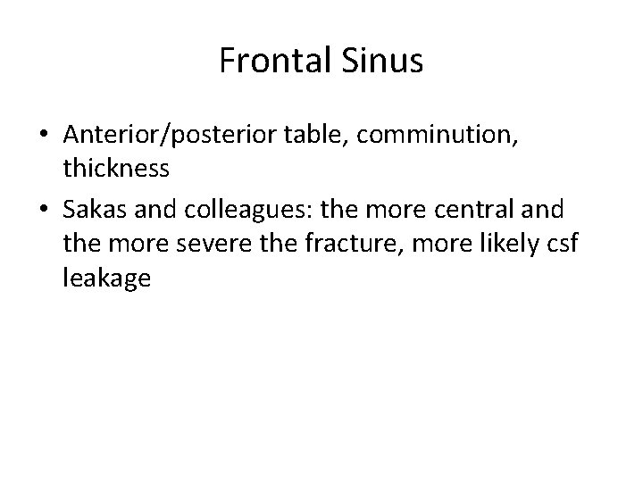 Frontal Sinus • Anterior/posterior table, comminution, thickness • Sakas and colleagues: the more central